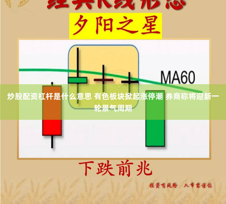 炒股配资杠杆是什么意思 有色板块掀起涨停潮 券商称将迎新一轮景气周期