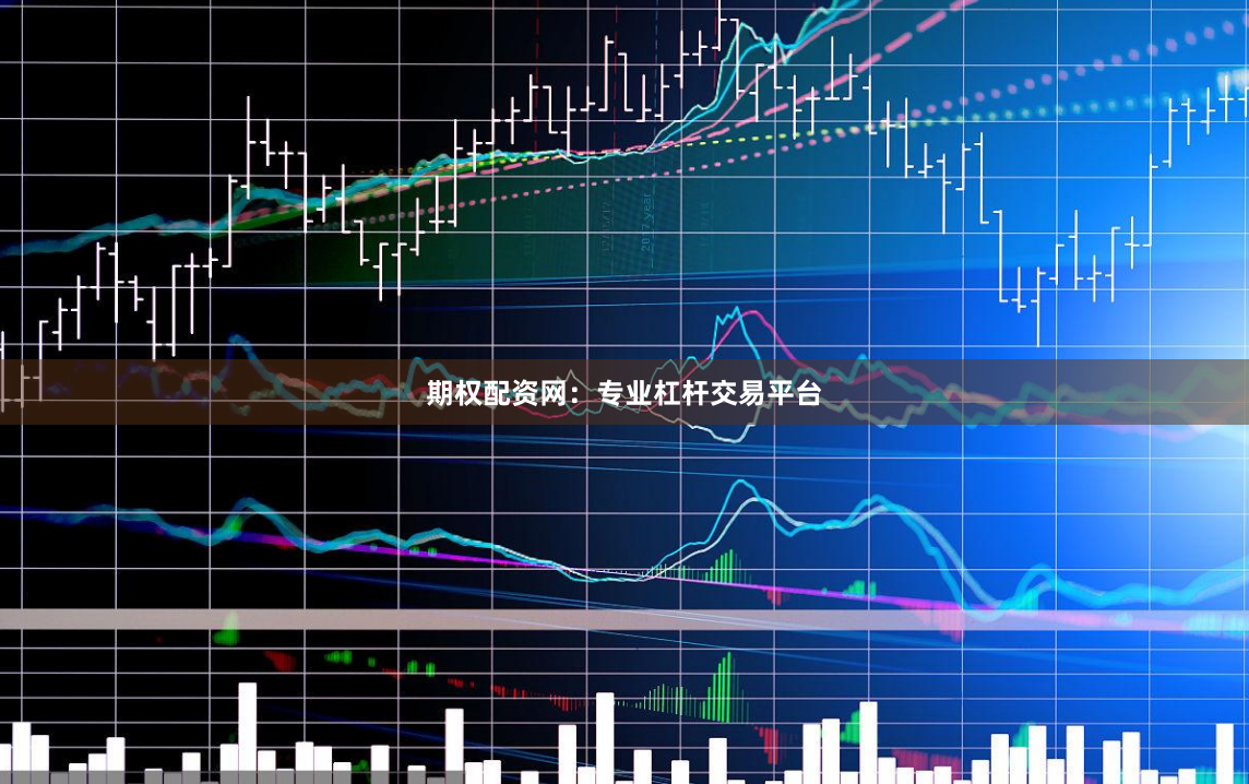 期权配资网:专业杠杆交易平台