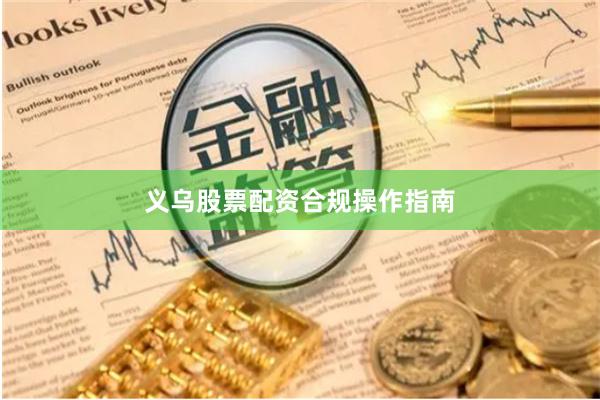 义乌股票配资合规操作指南