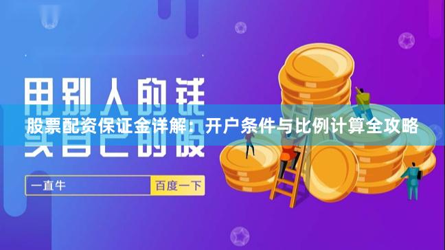 股票配资保证金详解：开户条件与比例计算全攻略